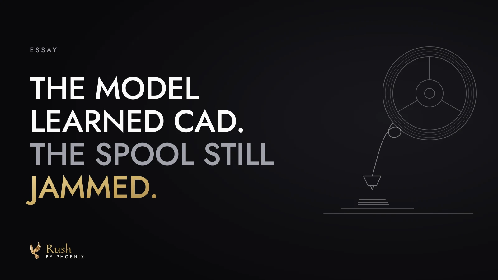 The words The model learned CAD, the spool still jammed, set in capitals on a dark ground beside a thin line drawing of a filament spool feeding a print nozzle, with the word jammed in gold.